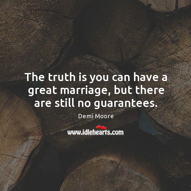 The truth is you can have a great marriage, but there are still no guarantees. Truth Quotes Image