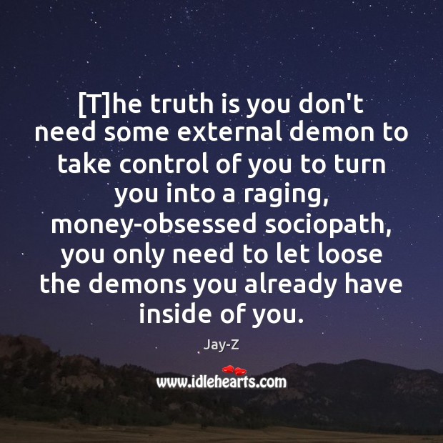 [T]he truth is you don’t need some external demon to take Jay-Z Picture Quote
