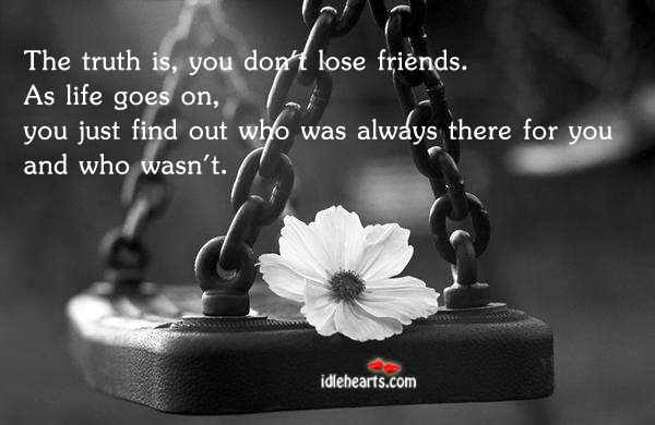 The truth is, you don’t lose friends Truth Quotes Image