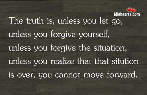 You cannot move forward, unless you forgive yourself. Let Go Quotes Image