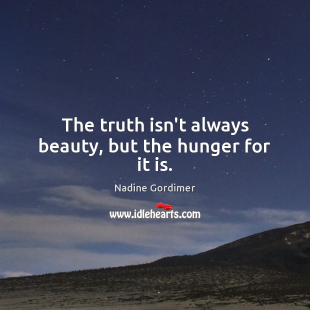The truth isn’t always beauty, but the hunger for it is. Nadine Gordimer Picture Quote