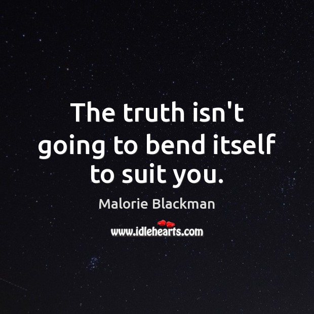 The truth isn’t going to bend itself to suit you. Malorie Blackman Picture Quote