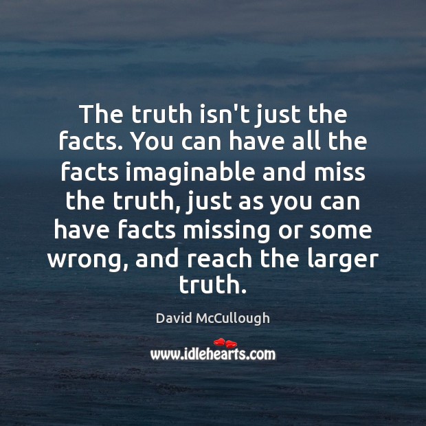 The truth isn’t just the facts. You can have all the facts David McCullough Picture Quote