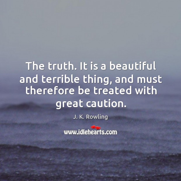 The truth. It is a beautiful and terrible thing, and must therefore be treated with great caution. Image