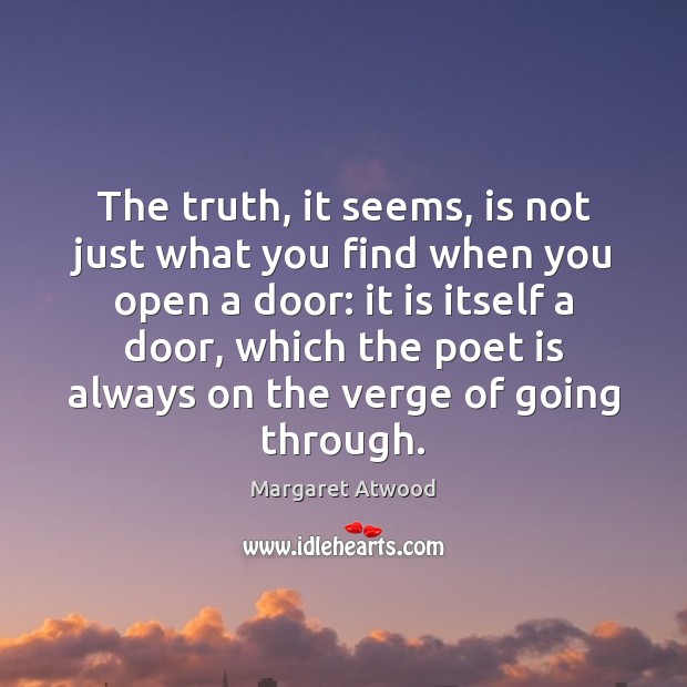 The truth, it seems, is not just what you find when you Margaret Atwood Picture Quote