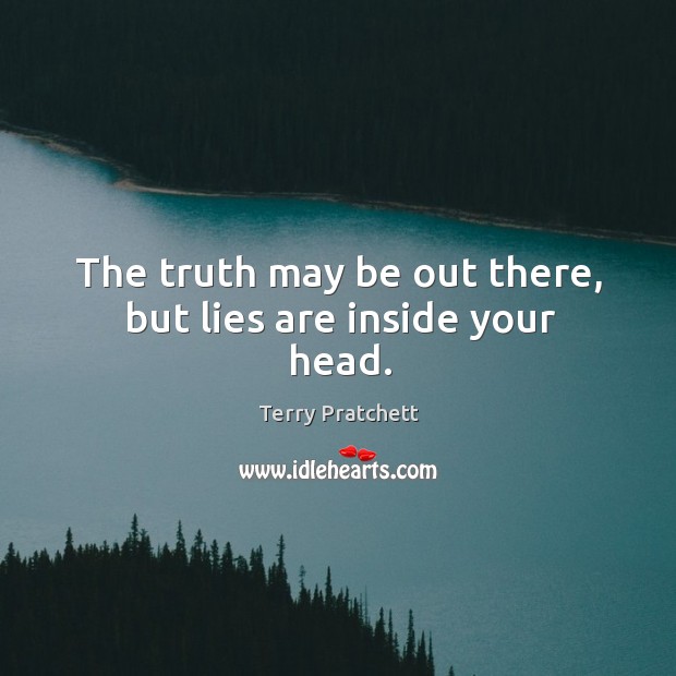 The truth may be out there, but lies are inside your head. Terry Pratchett Picture Quote