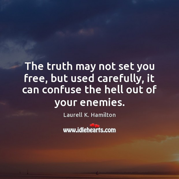 The truth may not set you free, but used carefully, it can Laurell K. Hamilton Picture Quote