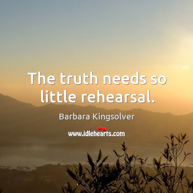 The truth needs so little rehearsal. Image