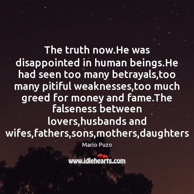 The truth now.He was disappointed in human beings.He had seen Mario Puzo Picture Quote