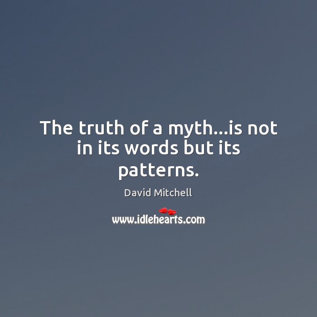 The truth of a myth…is not in its words but its patterns. David Mitchell Picture Quote