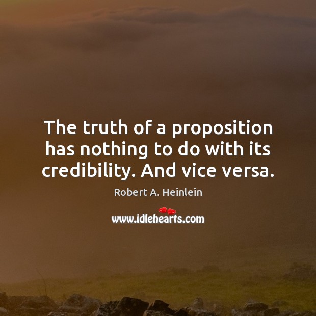 The truth of a proposition has nothing to do with its credibility. And vice versa. Image
