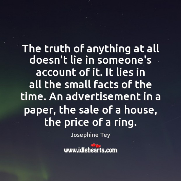 The truth of anything at all doesn’t lie in someone’s account of Josephine Tey Picture Quote