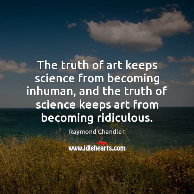 The truth of art keeps science from becoming inhuman, and the truth Raymond Chandler Picture Quote