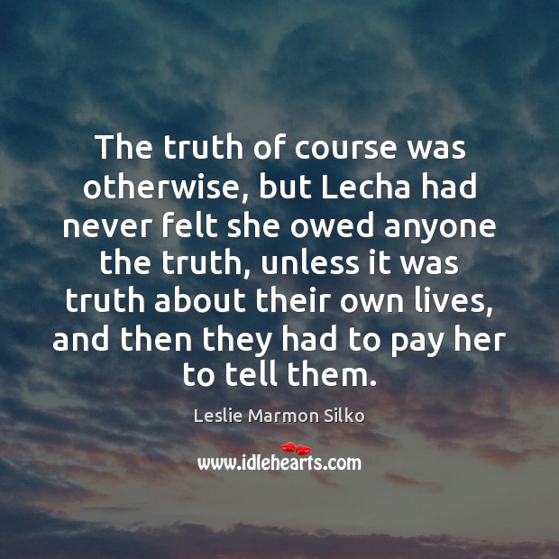 The truth of course was otherwise, but Lecha had never felt she Leslie Marmon Silko Picture Quote