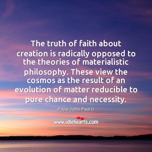 The truth of faith about creation is radically opposed to the theories Pope John Paul II Picture Quote
