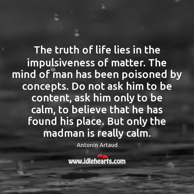 The truth of life lies in the impulsiveness of matter. The mind Antonin Artaud Picture Quote