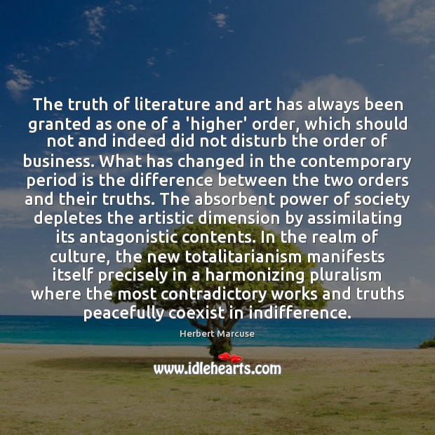 The truth of literature and art has always been granted as one Herbert Marcuse Picture Quote