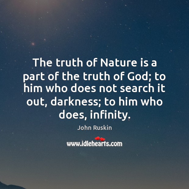 The truth of Nature is a part of the truth of God; John Ruskin Picture Quote