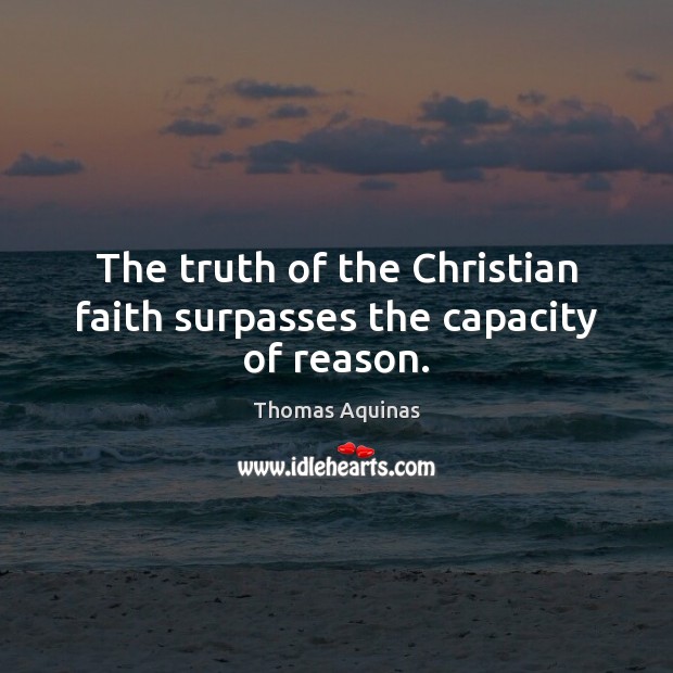 The truth of the Christian faith surpasses the capacity of reason. Image