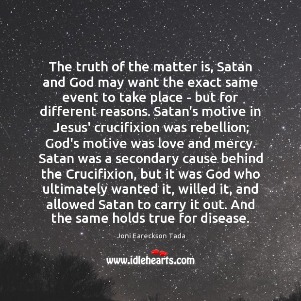 The truth of the matter is, Satan and God may want the Joni Eareckson Tada Picture Quote