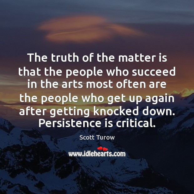 The truth of the matter is that the people who succeed in Persistence Quotes Image