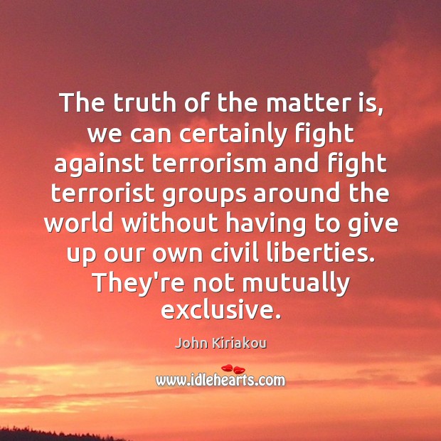 The truth of the matter is, we can certainly fight against terrorism John Kiriakou Picture Quote