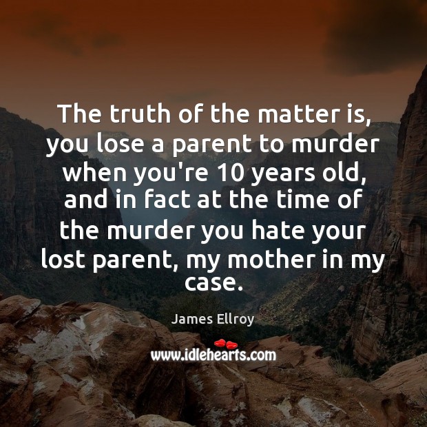 The truth of the matter is, you lose a parent to murder James Ellroy Picture Quote