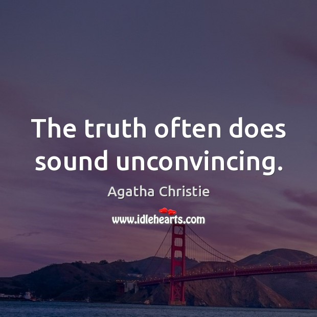 The truth often does sound unconvincing. Image