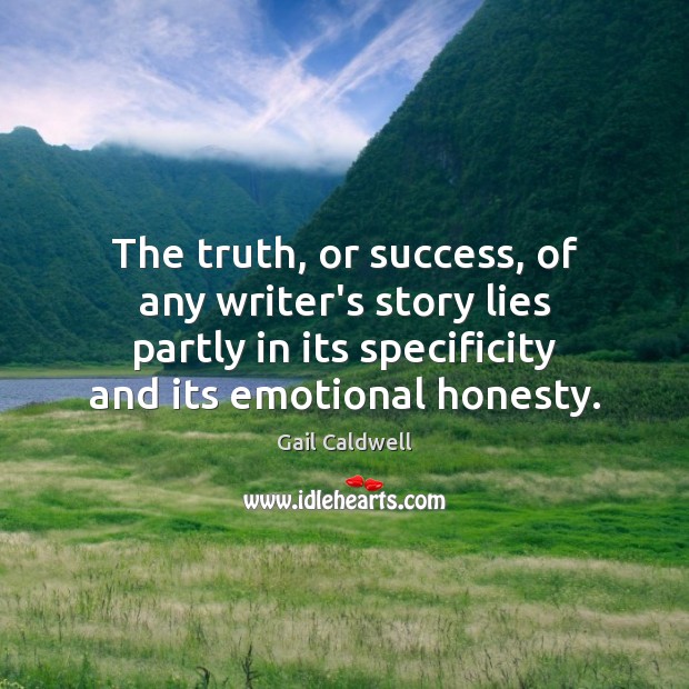 The truth, or success, of any writer’s story lies partly in its Gail Caldwell Picture Quote