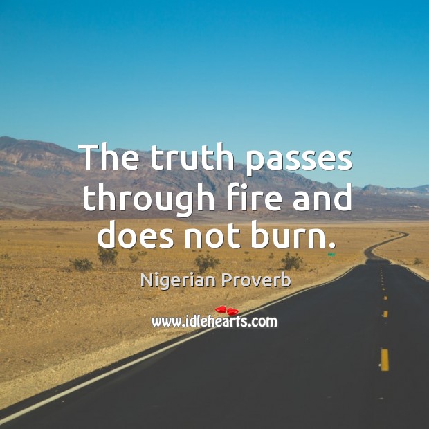 The truth passes through fire and does not burn. Nigerian Proverbs Image