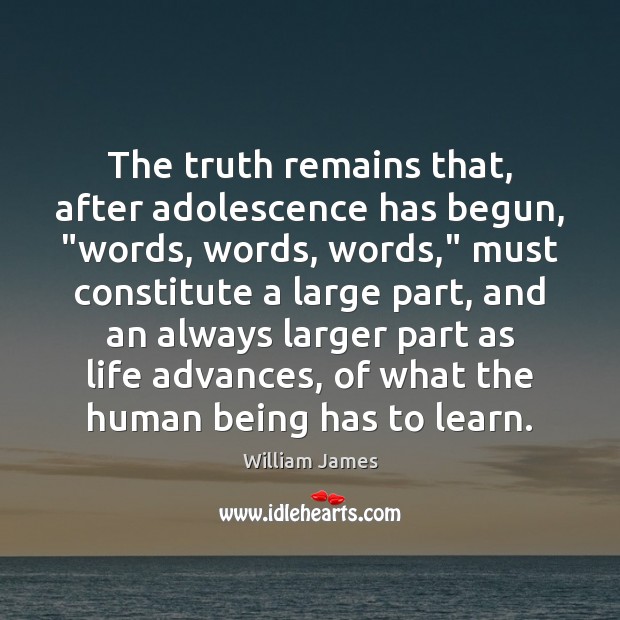 The truth remains that, after adolescence has begun, “words, words, words,” must William James Picture Quote