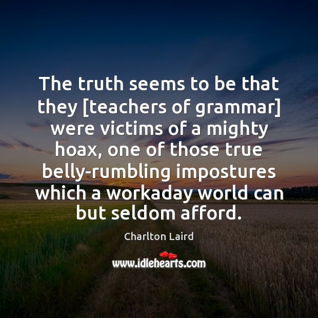 The truth seems to be that they [teachers of grammar] were victims Charlton Laird Picture Quote