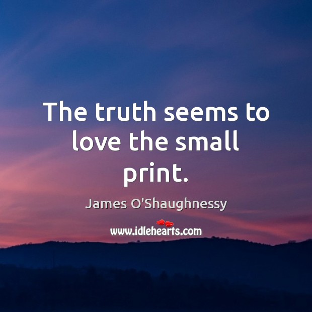 The truth seems to love the small print. James O’Shaughnessy Picture Quote