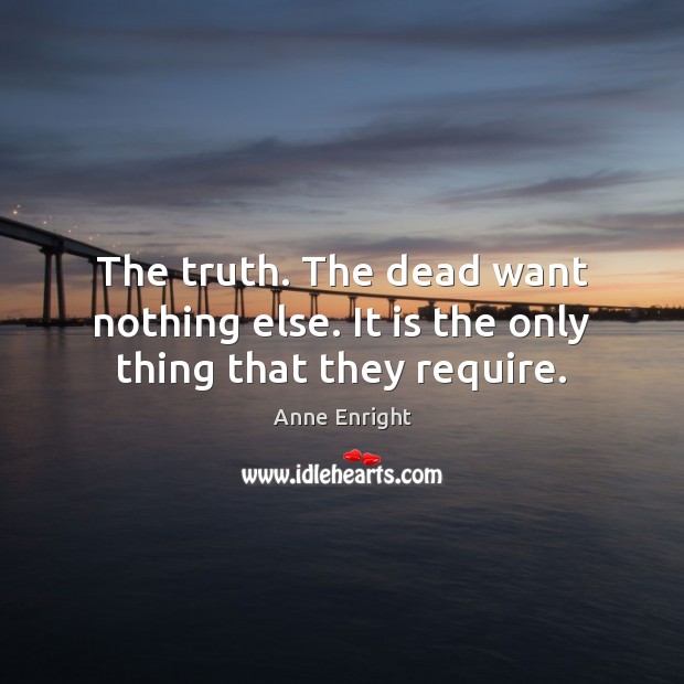 The truth. The dead want nothing else. It is the only thing that they require. Image