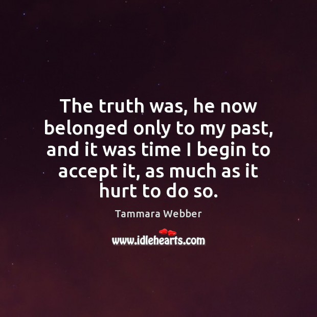 The truth was, he now belonged only to my past, and it Accept Quotes Image