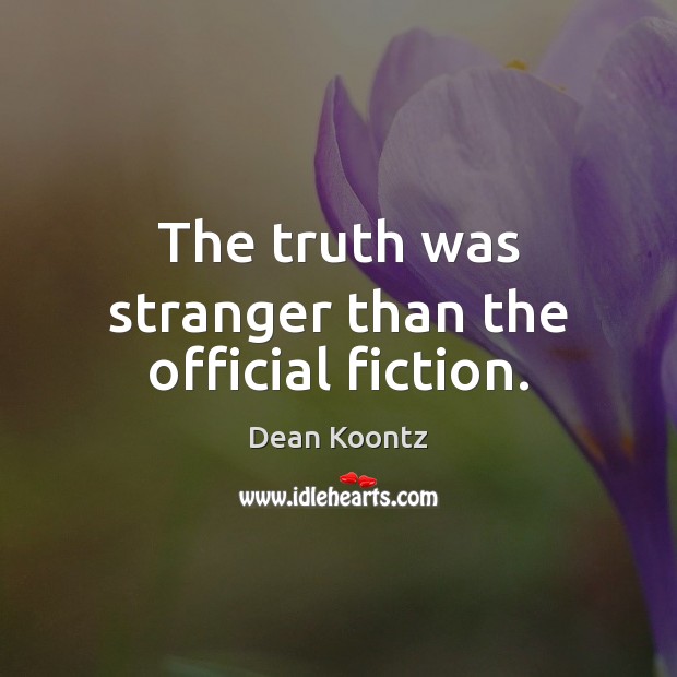 The truth was stranger than the official fiction. Dean Koontz Picture Quote