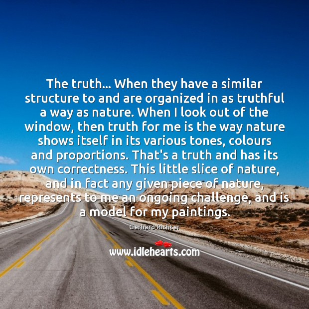 The truth… When they have a similar structure to and are organized Gerhard Richter Picture Quote