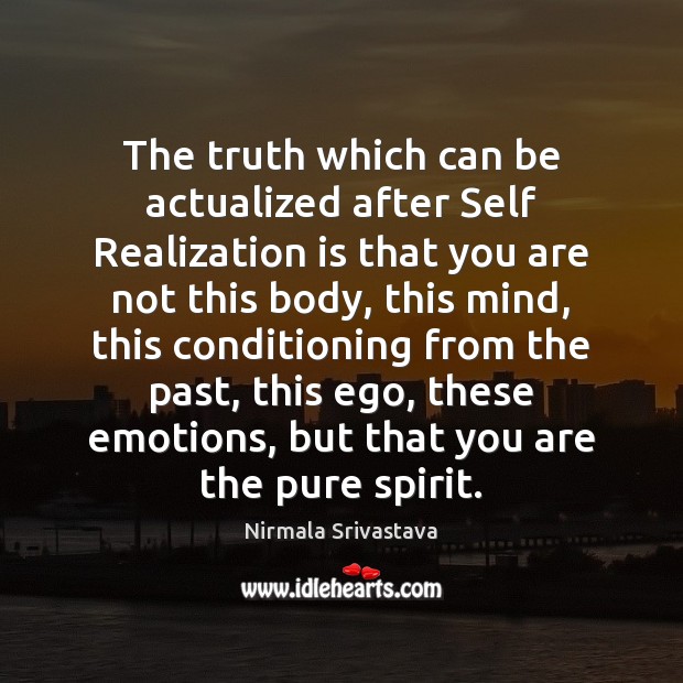 The truth which can be actualized after Self Realization is that you Nirmala Srivastava Picture Quote