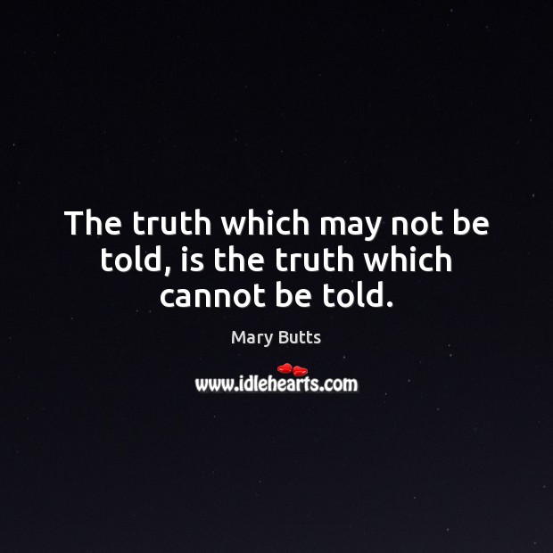 The truth which may not be told, is the truth which cannot be told. Mary Butts Picture Quote