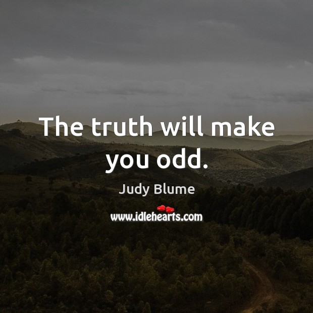 The truth will make you odd. Judy Blume Picture Quote