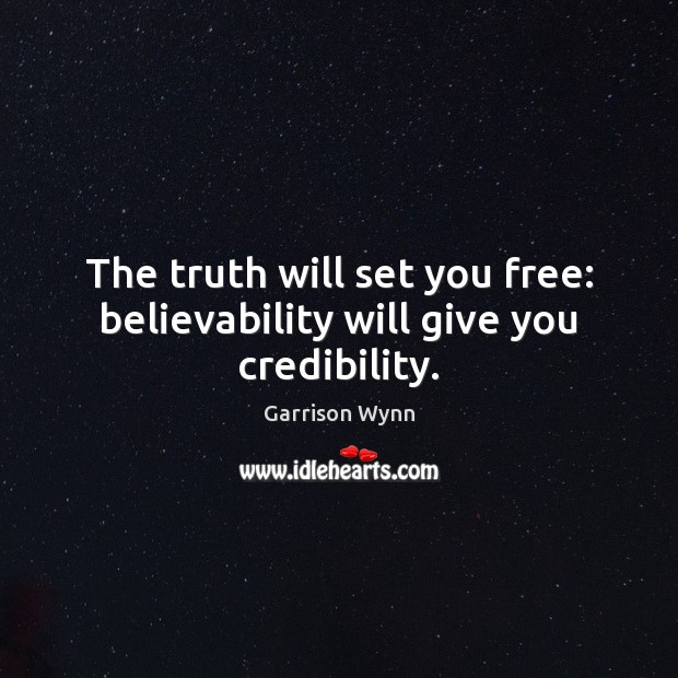 The truth will set you free: believability will give you credibility. Garrison Wynn Picture Quote