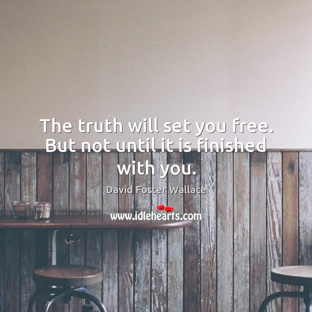 The truth will set you free. But not until it is finished with you. David Foster Wallace Picture Quote