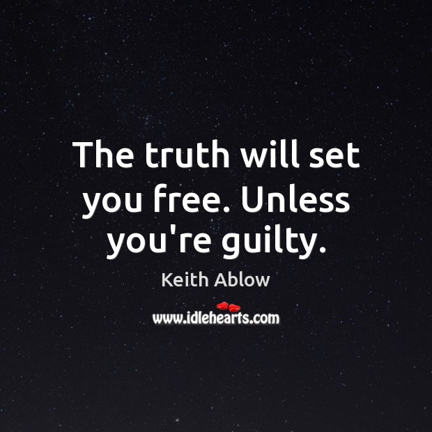 The truth will set you free. Unless you’re guilty. Keith Ablow Picture Quote