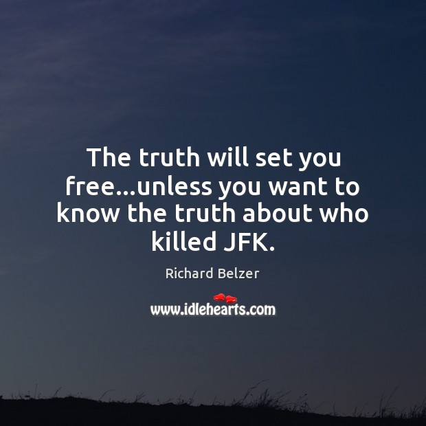 The truth will set you free…unless you want to know the truth about who killed JFK. Image