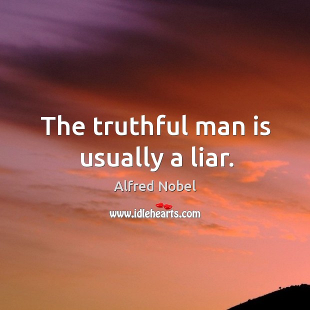 The truthful man is usually a liar. Alfred Nobel Picture Quote
