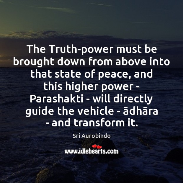 The Truth-power must be brought down from above into that state of Sri Aurobindo Picture Quote