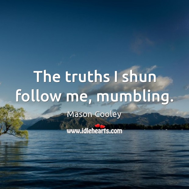 The truths I shun follow me, mumbling. Mason Cooley Picture Quote