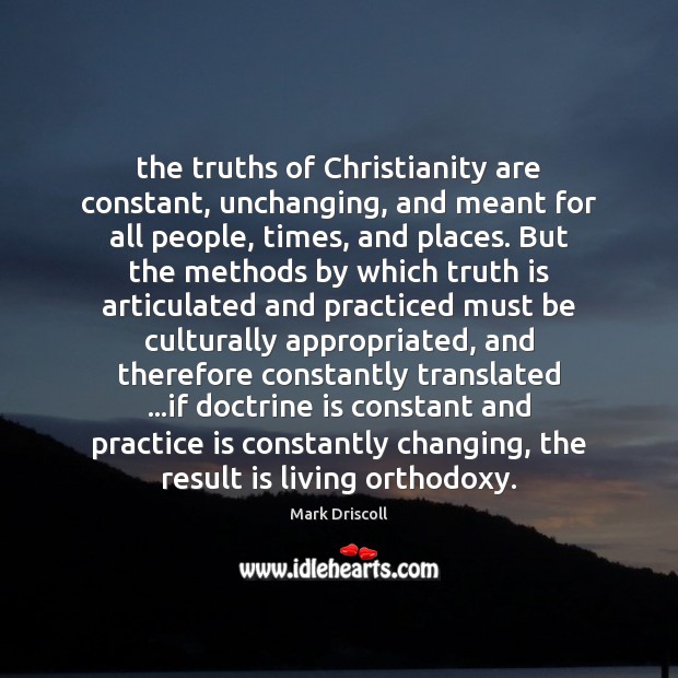 The truths of Christianity are constant, unchanging, and meant for all people, 
