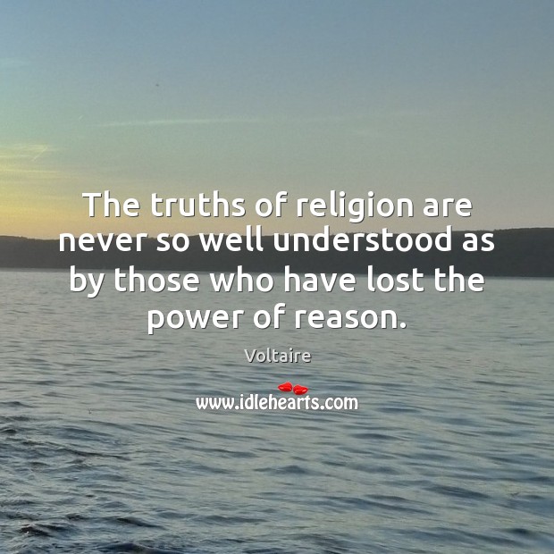 The truths of religion are never so well understood as by those Voltaire Picture Quote