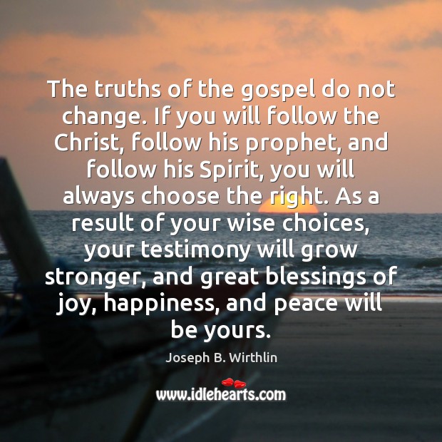 The truths of the gospel do not change. If you will follow Joseph B. Wirthlin Picture Quote